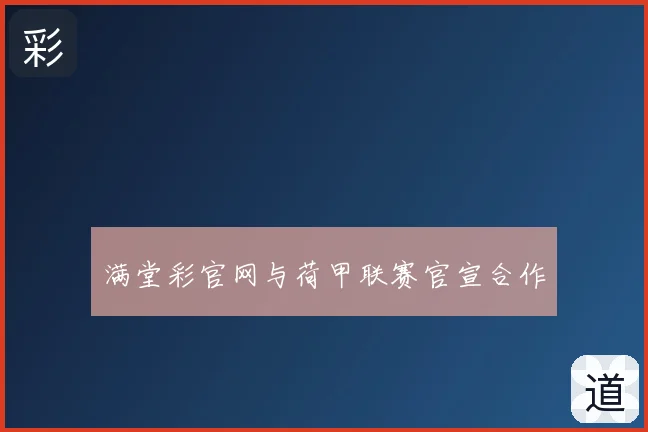 满堂彩官网与荷甲联赛官宣合作